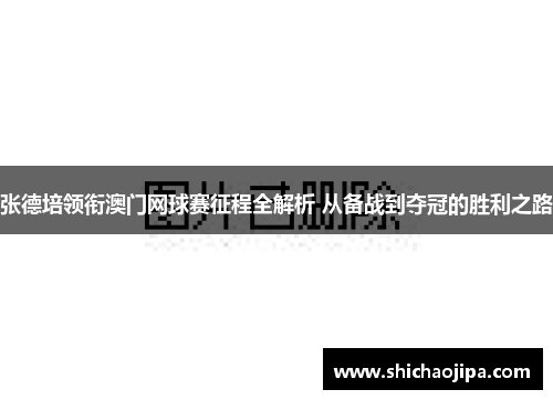 张德培领衔澳门网球赛征程全解析 从备战到夺冠的胜利之路 张德培领衔澳门网球赛征程全解析 从备战到夺冠的胜利之路
